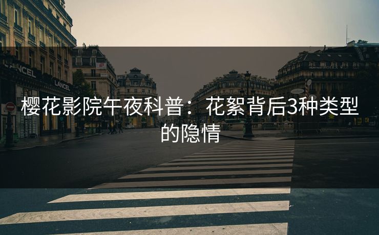 樱花影院午夜科普：花絮背后3种类型的隐情